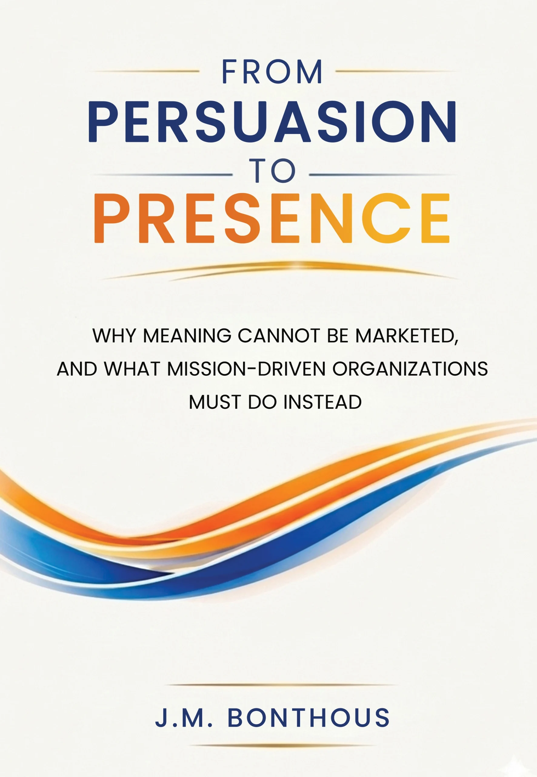 Book cover of From Persuasion to Presence by J.M. Bonthous